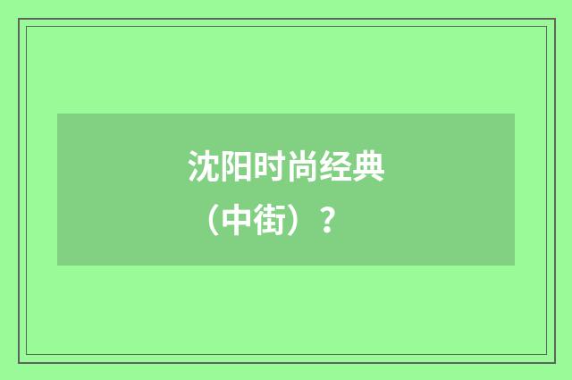 沈阳时尚经典（中街）？
