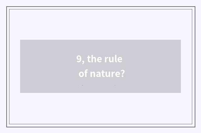 9, the rule of nature?