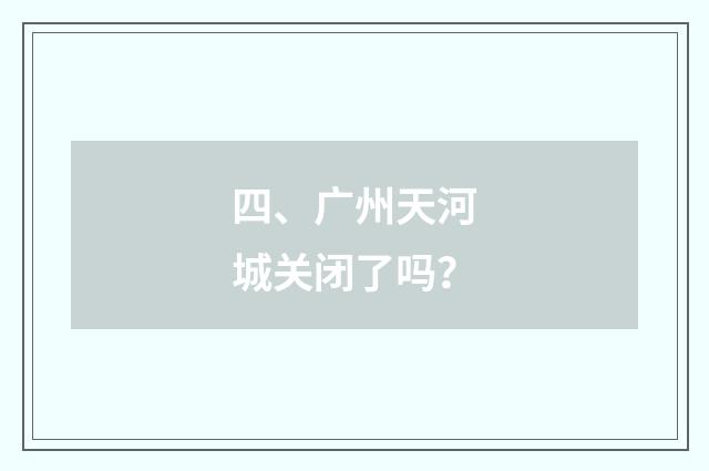 四、广州天河城关闭了吗？