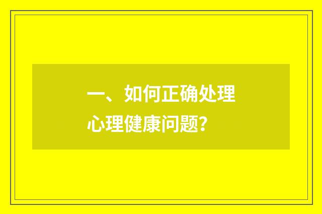 一、如何正确处理心理健康问题?