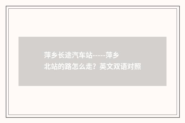 萍乡长途汽车站-----萍乡北站的路怎么走？英文双语对照