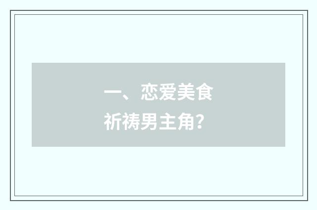 一、恋爱美食祈祷男主角？