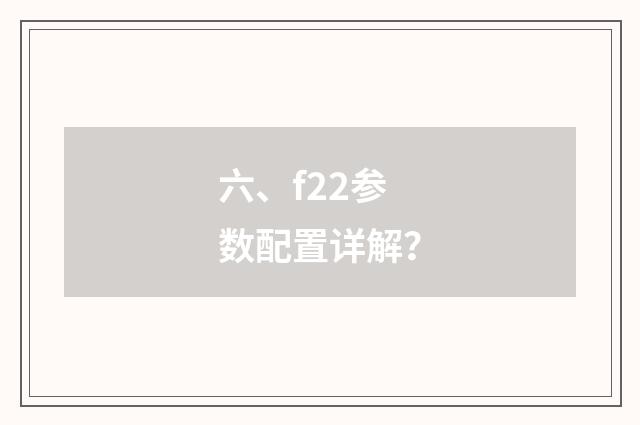 六、f22参数配置详解？