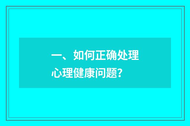 一、如何正确处理心理健康问题？