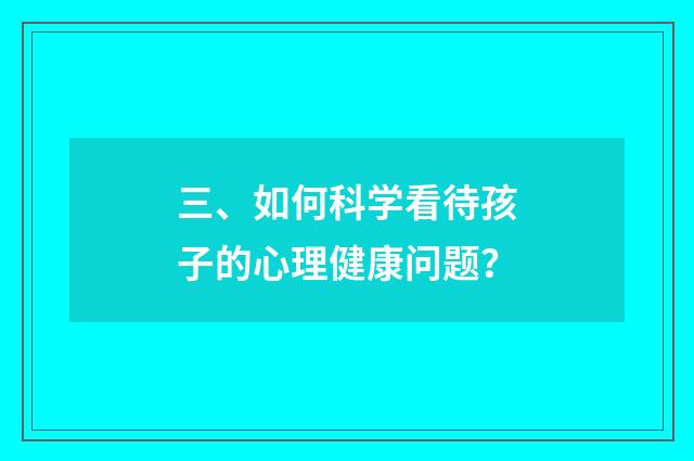 三、如何科学看待孩子的心理健康问题？