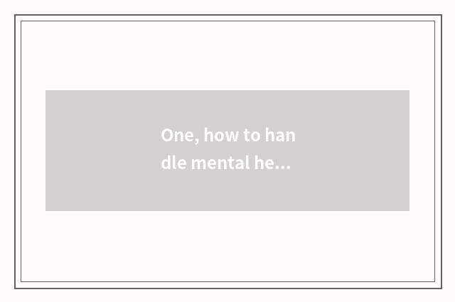 One, how to handle mental health issue correctly?