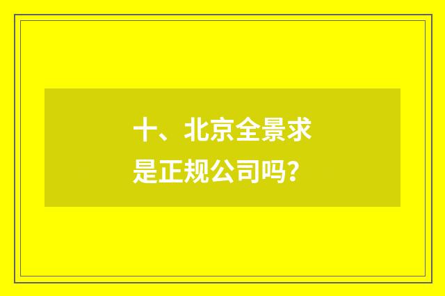 十、北京全景求是正规公司吗?
