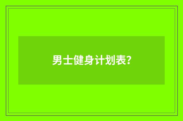 男士健身计划表？