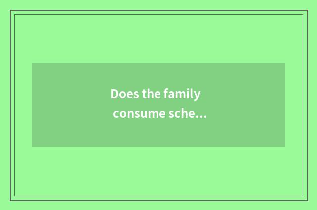 Does the family consume schedule?
