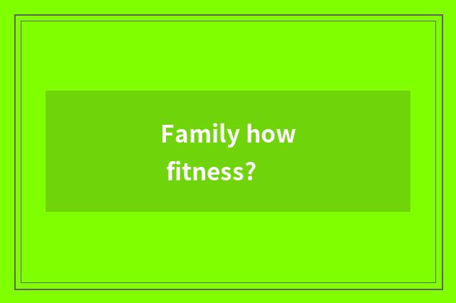 Family how fitness?