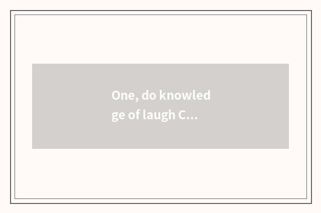 One, do knowledge of laugh Chinese traditional culture?