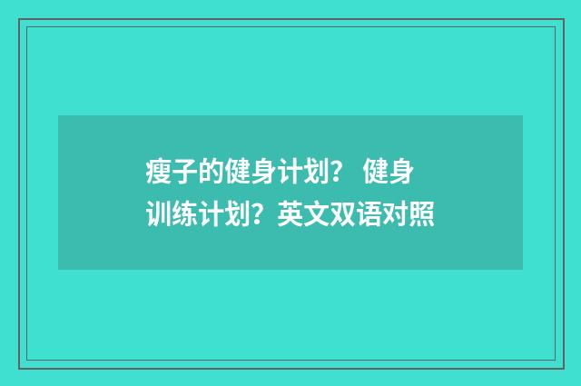 瘦子的健身计划？ 健身训练计划？英文双语对照