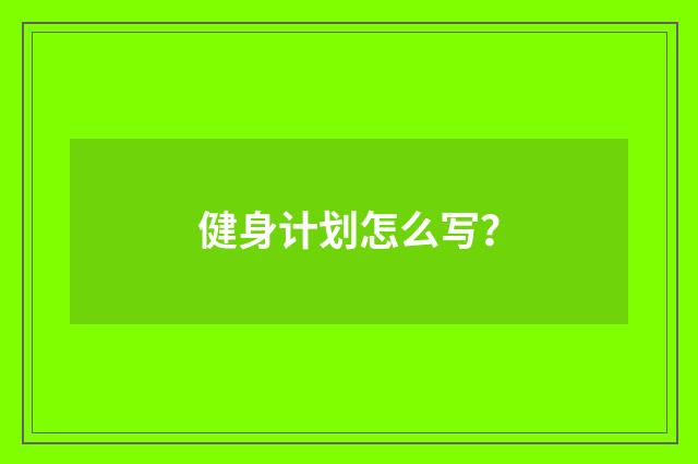 健身计划怎么写？