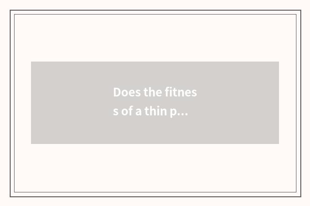 Does the fitness of a thin person plan?
