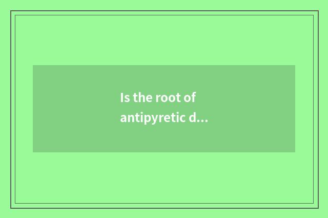 Is the root of antipyretic dichroa in what continent?