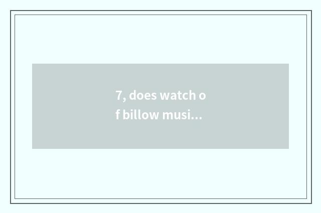 7, does watch of billow musical instrument maintain a center?
