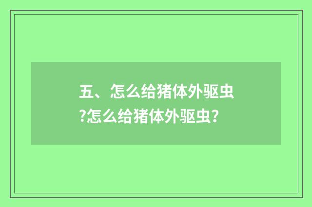 五、怎么给猪体外驱虫?怎么给猪体外驱虫？