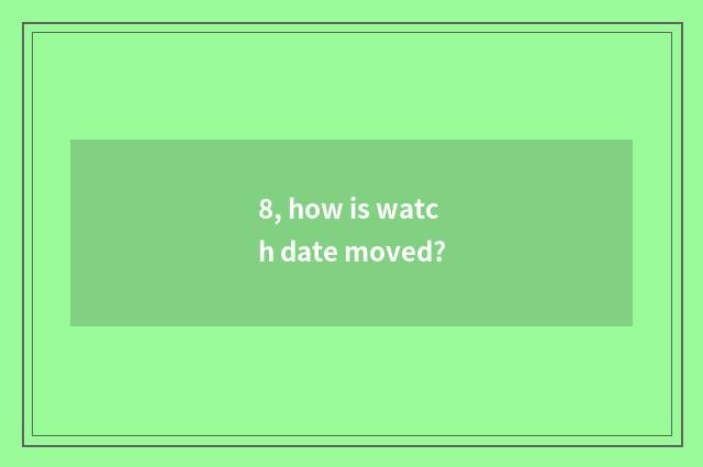 8, how is watch date moved?