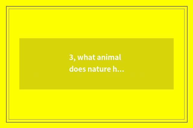 3, what animal does nature have?