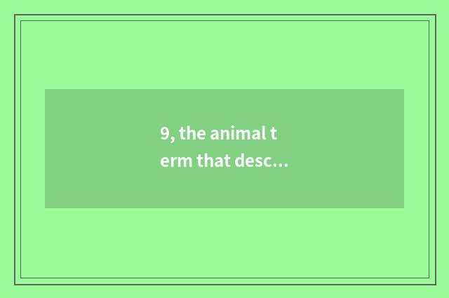 9, the animal term that describes nature?