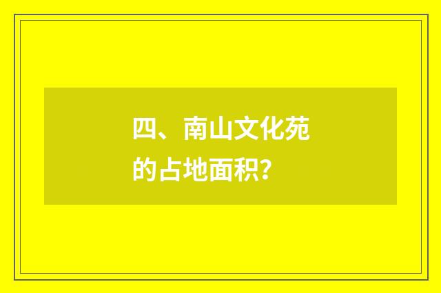 四、南山文化苑的占地面积？
