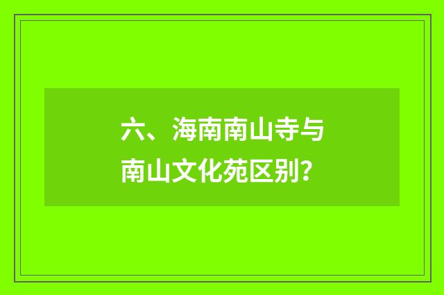 六、海南南山寺与南山文化苑区别？