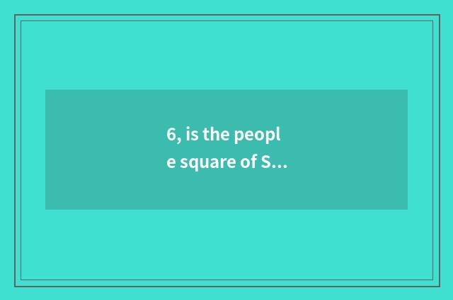 6, is the people square of Shanghai how old?