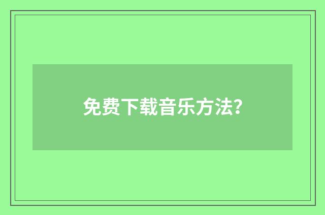 免费下载音乐方法？