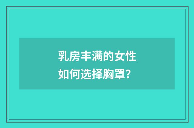 乳房丰满的女性如何选择胸罩?