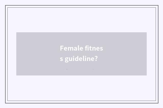 Female fitness guideline?