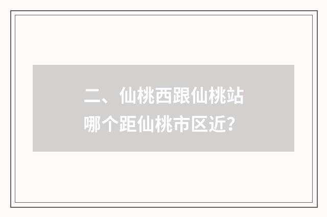 二、仙桃西跟仙桃站哪个距仙桃市区近？