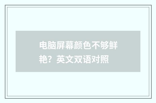 电脑屏幕颜色不够鲜艳？英文双语对照