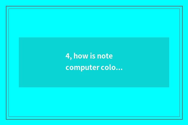 4, how is note computer color moved colourfully not quite?