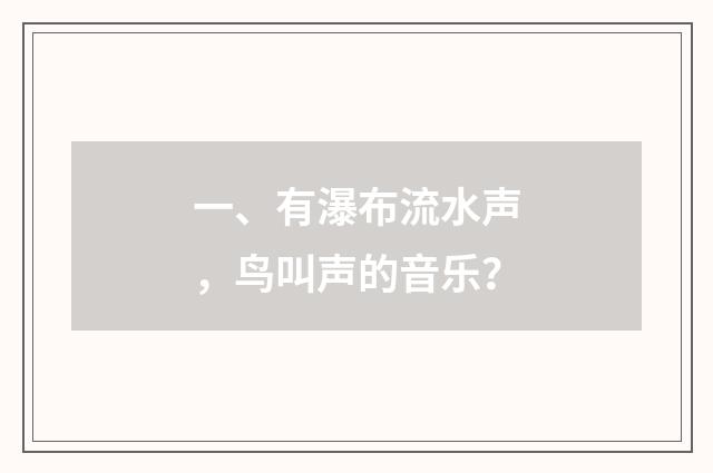 一、有瀑布流水声，鸟叫声的音乐？