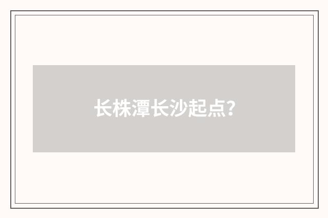 长株潭长沙起点？