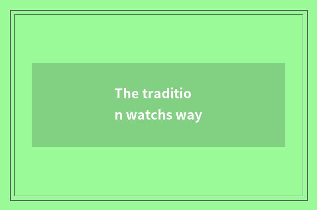 The tradition watchs way