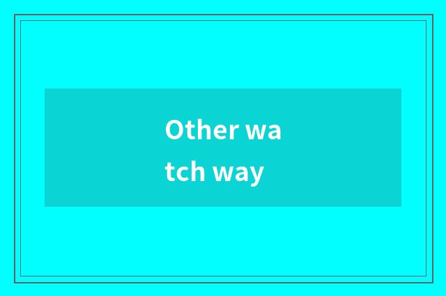 Other watch way