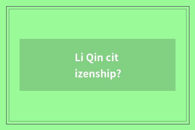 Li Qin citizenship?