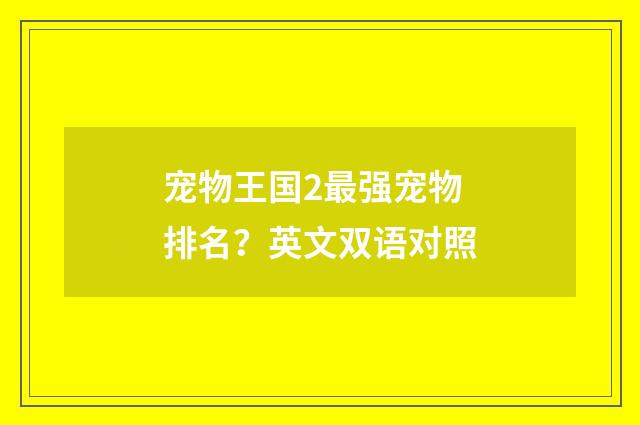 宠物王国2最强宠物排名？英文双语对照