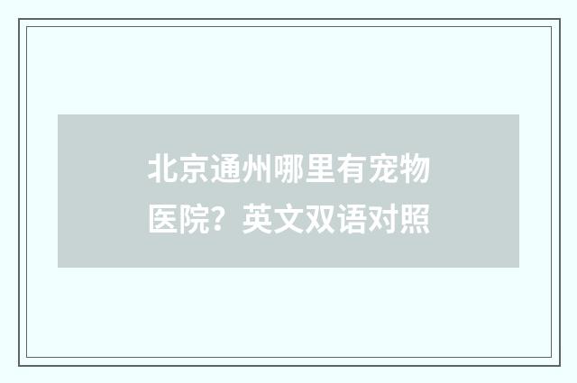 北京通州哪里有宠物医院？英文双语对照