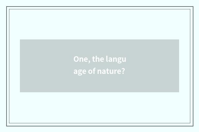 One, the language of nature?