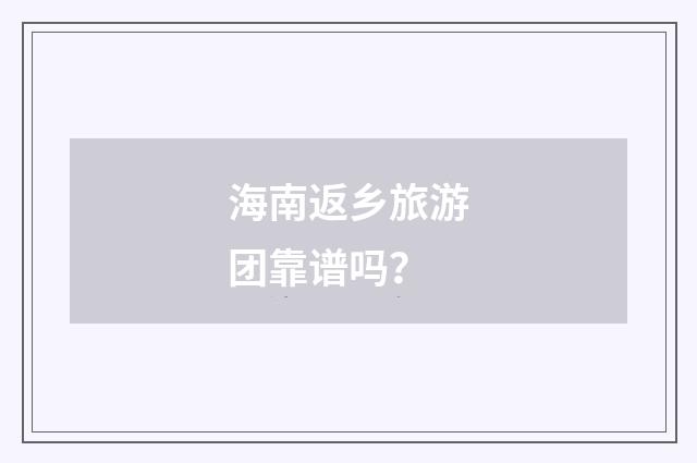 海南返乡旅游团靠谱吗？