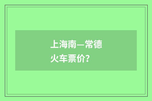 上海南—常德火车票价？