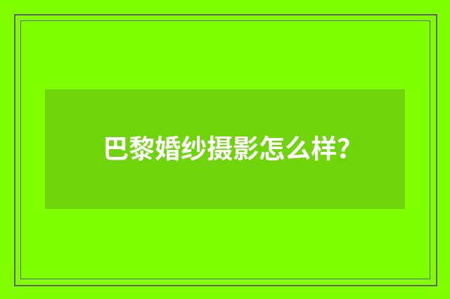 巴黎婚纱摄影怎么样？