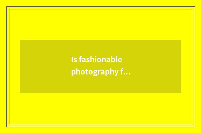 Is fashionable photography famous what does cameraman have?