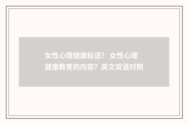 女性心理健康标语？ 女性心理健康教育的内容？英文双语对照