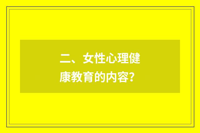 二、女性心理健康教育的内容？