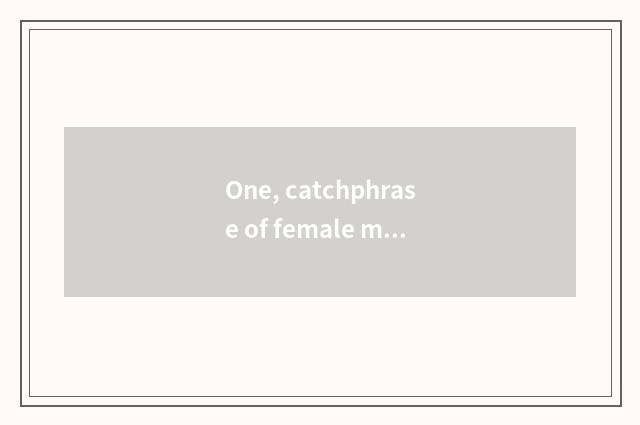 One, catchphrase of female mental health?