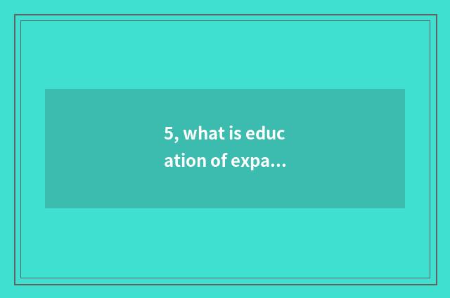 5, what is education of expansibility mental health, what characteristic does he