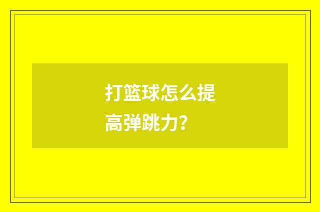 打篮球怎么提高弹跳力？